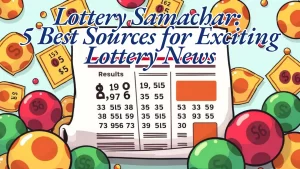 Lottery Samachar: 5 Best Sources for Exciting Lottery News